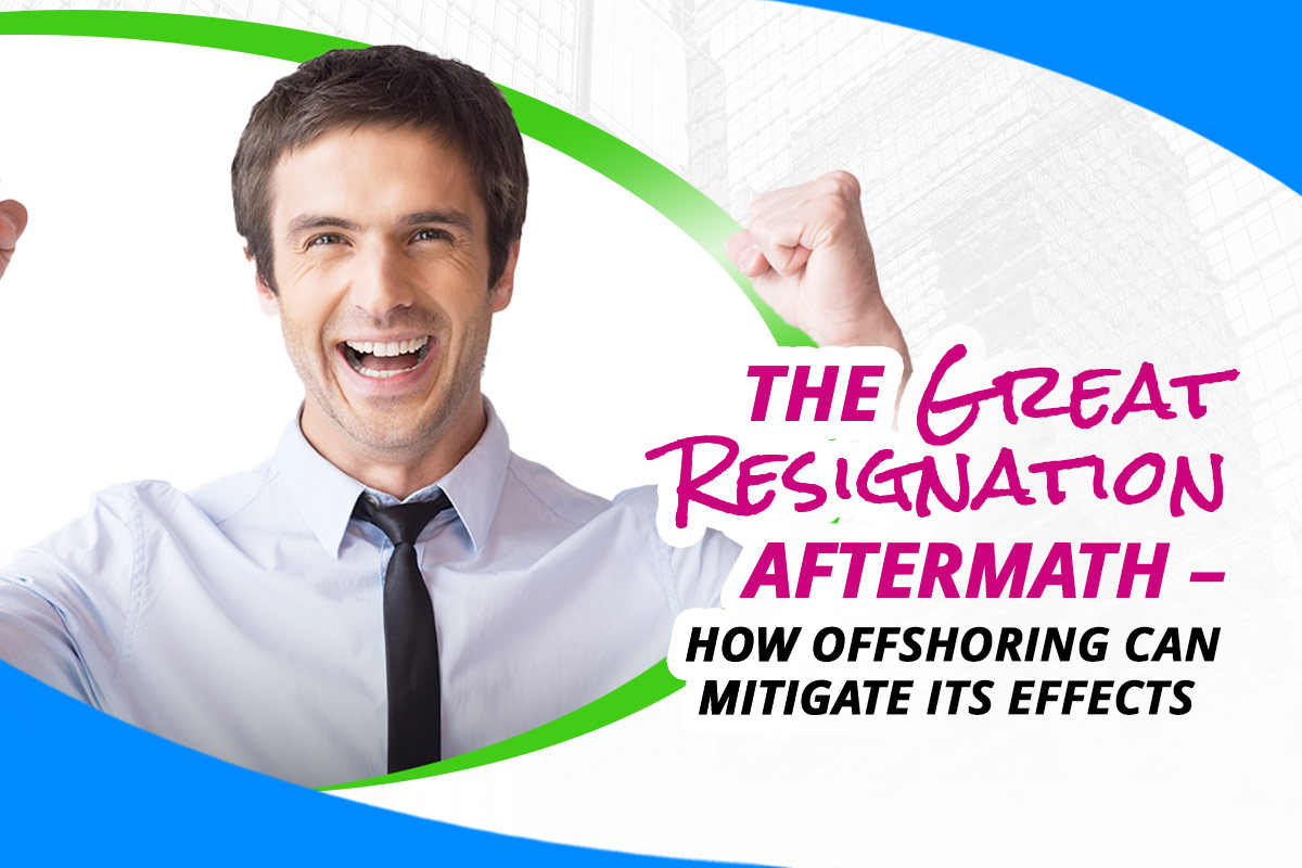 The Great Resignation Aftermath - How Offshoring can mitigate it's effect - Techno Global Team